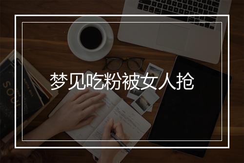 梦见吃粉被女人抢