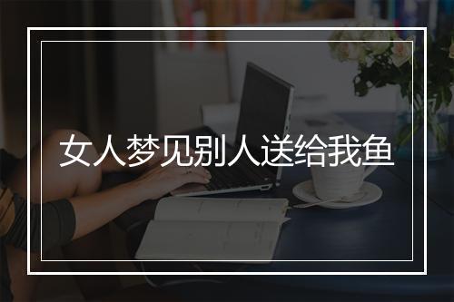 女人梦见别人送给我鱼