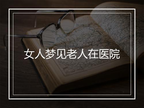 女人梦见老人在医院