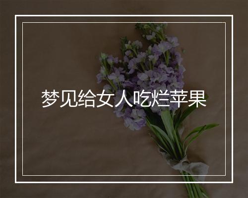 梦见给女人吃烂苹果