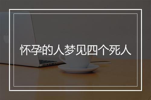 怀孕的人梦见四个死人