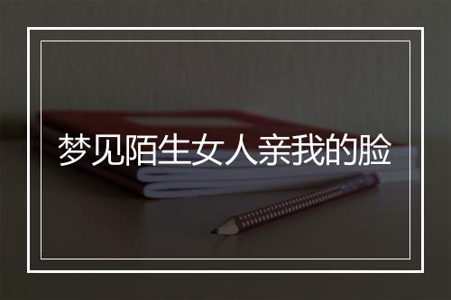 梦见陌生女人亲我的脸