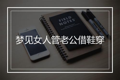 梦见女人管老公借鞋穿