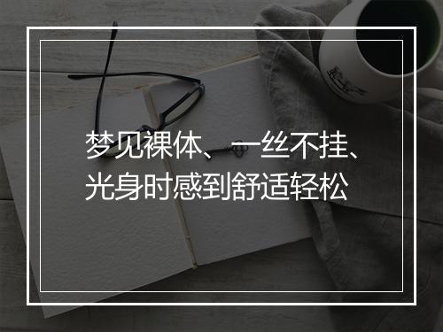 梦见裸体、一丝不挂、光身时感到舒适轻松