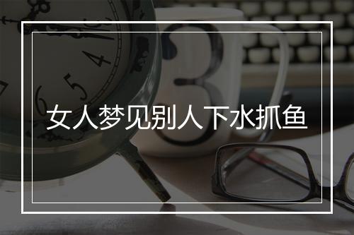 女人梦见别人下水抓鱼