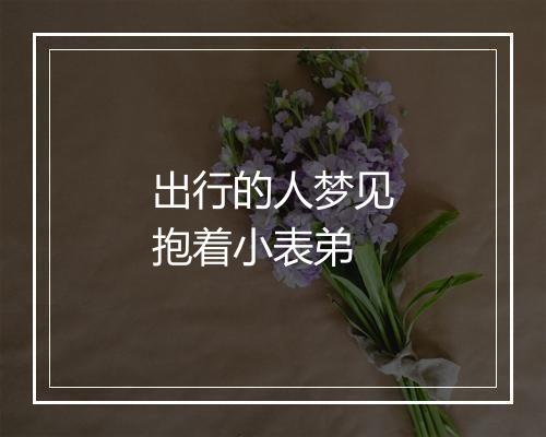 出行的人梦见抱着小表弟