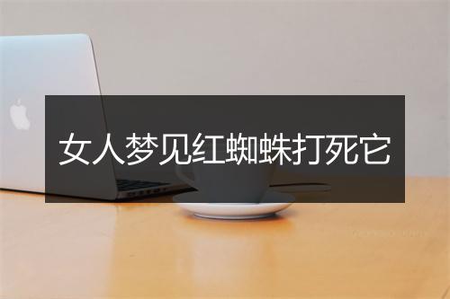 女人梦见红蜘蛛打死它