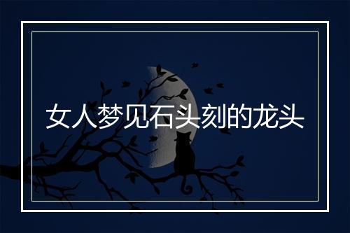 女人梦见石头刻的龙头