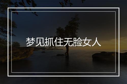 梦见抓住无脸女人