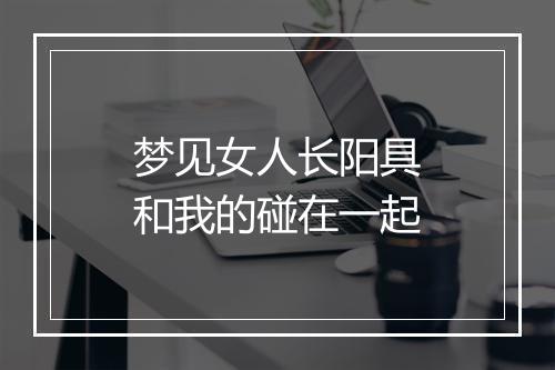 梦见女人长阳具和我的碰在一起