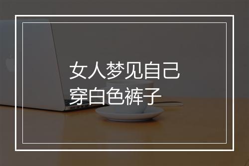 女人梦见自己穿白色裤子