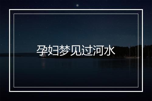 孕妇梦见过河水