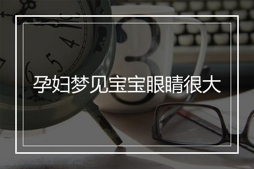 孕妇梦见宝宝眼睛很大