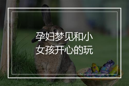 孕妇梦见和小女孩开心的玩