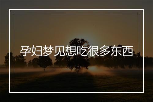 孕妇梦见想吃很多东西