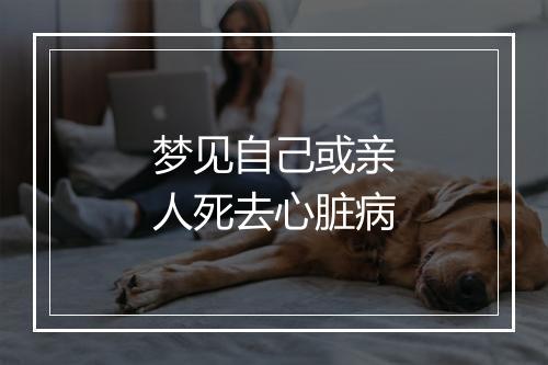 梦见自己或亲人死去心脏病