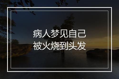 病人梦见自己被火烧到头发