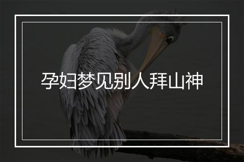 孕妇梦见别人拜山神