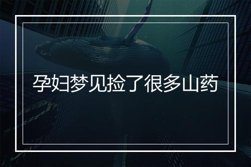 孕妇梦见捡了很多山药