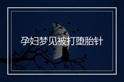 孕妇梦见被打堕胎针