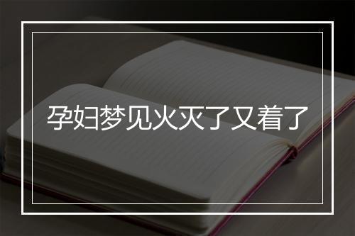 孕妇梦见火灭了又着了