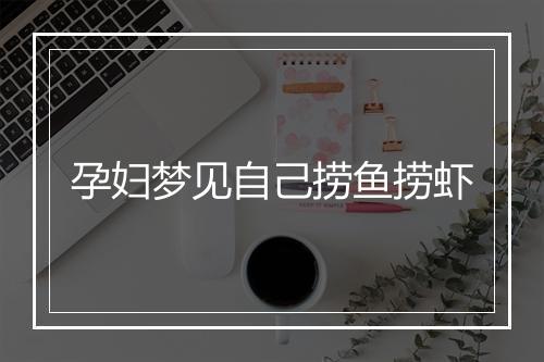 孕妇梦见自己捞鱼捞虾