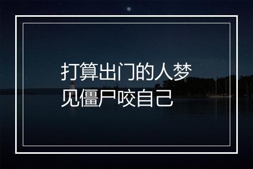 打算出门的人梦见僵尸咬自己