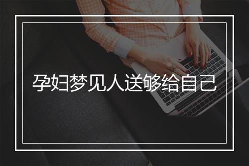 孕妇梦见人送够给自己