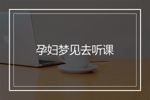 孕妇梦见去听课