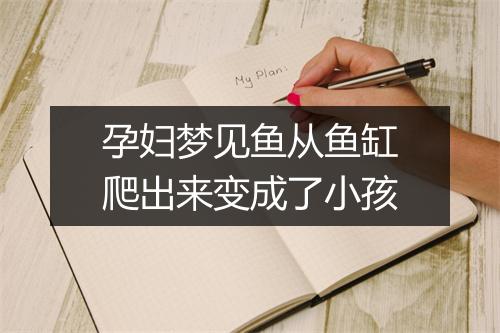 孕妇梦见鱼从鱼缸爬出来变成了小孩