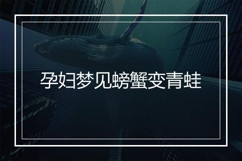 孕妇梦见螃蟹变青蛙