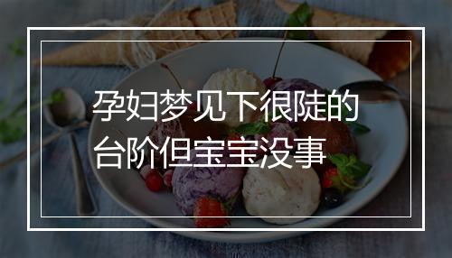 孕妇梦见下很陡的台阶但宝宝没事