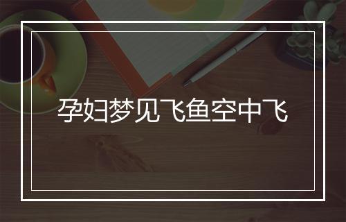 孕妇梦见飞鱼空中飞