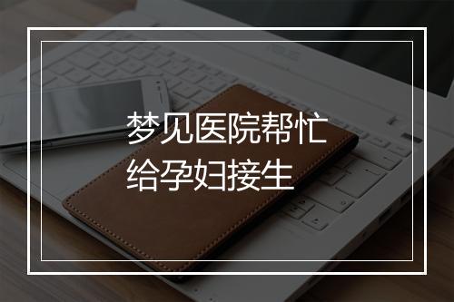 梦见医院帮忙给孕妇接生