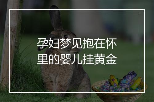 孕妇梦见抱在怀里的婴儿挂黄金