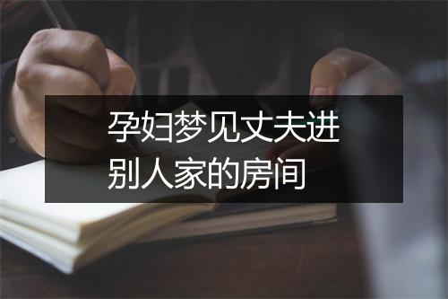 孕妇梦见丈夫进别人家的房间