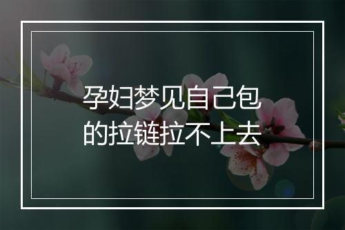 孕妇梦见自己包的拉链拉不上去