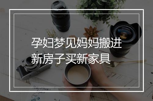 孕妇梦见妈妈搬进新房子买新家具