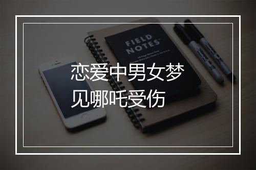 恋爱中男女梦见哪吒受伤