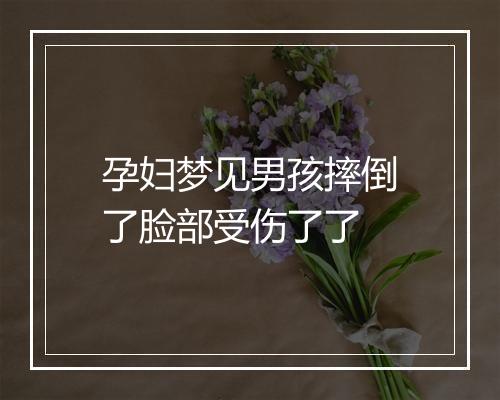 孕妇梦见男孩摔倒了脸部受伤了了