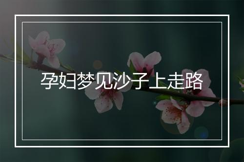 孕妇梦见沙子上走路