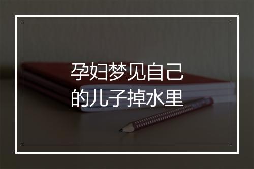 孕妇梦见自己的儿子掉水里