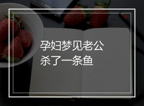 孕妇梦见老公杀了一条鱼