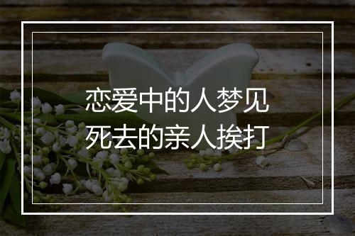 恋爱中的人梦见死去的亲人挨打