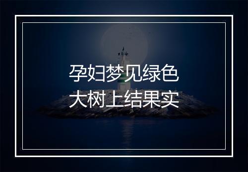 孕妇梦见绿色大树上结果实