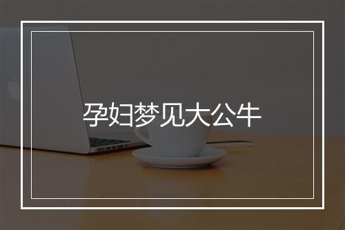 孕妇梦见大公牛