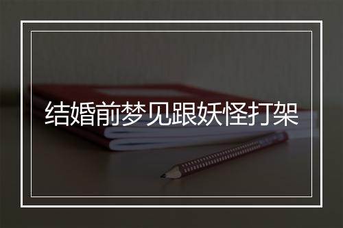 结婚前梦见跟妖怪打架