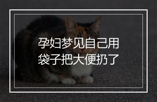 孕妇梦见自己用袋子把大便扔了