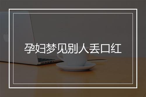 孕妇梦见别人丢口红