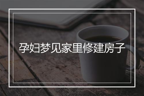 孕妇梦见家里修建房子